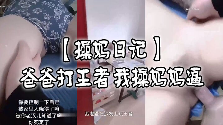 【操妈日记 】爸爸打王者 我肏妈妈逼