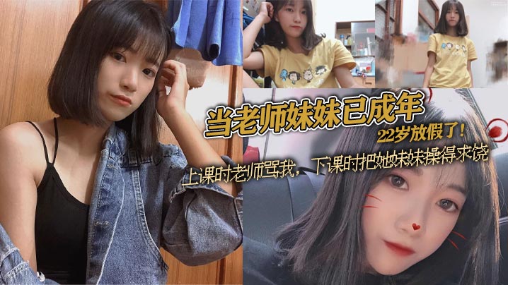 当老师妹妹已成年，22岁放假了！上课时老师骂我，下课时把她妹妹操得求饶