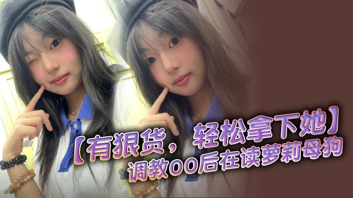 【有狠货，轻松拿下她】调教00后在读萝莉母狗 无套后入，高潮抽搐